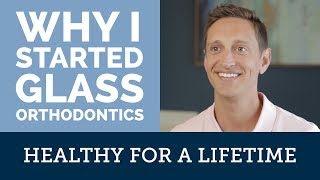 Why I Started Glass Orthodontics