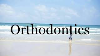 How To Pronounce Orthodontics🌈🌈🌈🌈🌈🌈Pronunciation Of Orthodontics