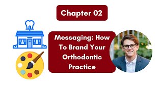 The Ultimate Guide to Orthodontic Marketing: Ch 2 – Messaging and Branding
